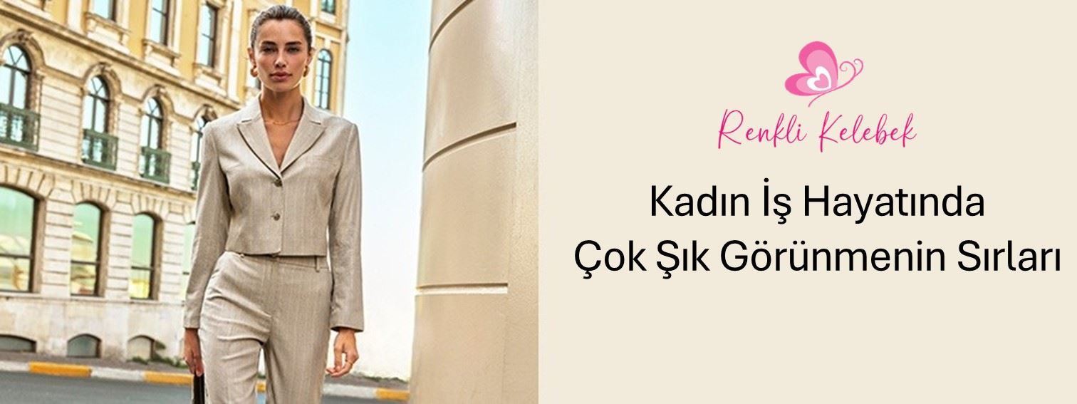 Kadın İş Hayatında Çok Şık Görünmenin Sırları