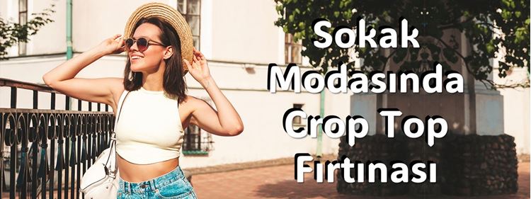 Sokak Modasında Crop Top Fırtınası