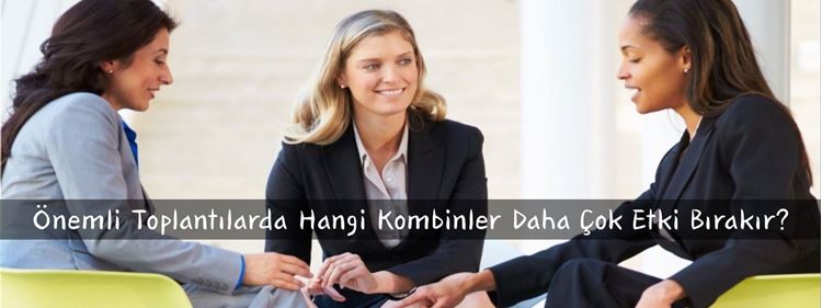 Önemli Toplantılarda Hangi Kombinler Daha Çok Etki Bırakır?